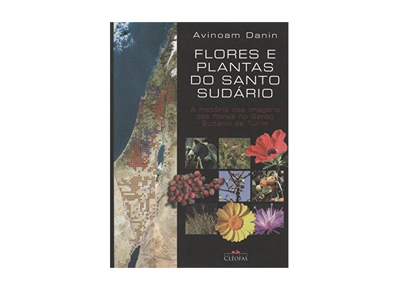 Flores e Plantas do Santo Sudário. A História das Imagens das Flores no Santo Sudário de Turim - Avinoam Danin - 9788588158993