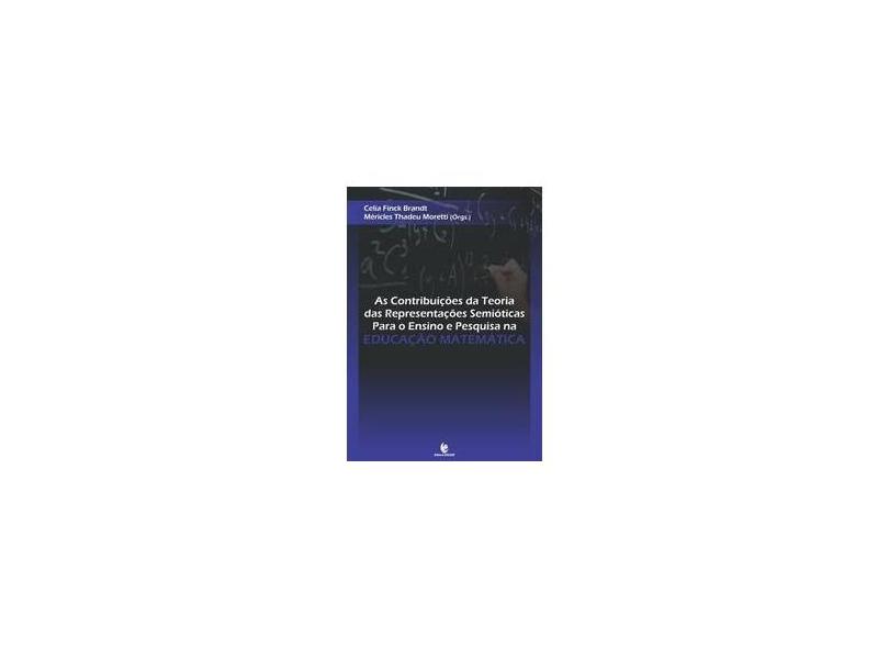 As Contribuições da Teoria Das Representações Semióticas Para o Ensino e Pesquisa na Educação... - Brandt, Celia Finck - 9788541901413
