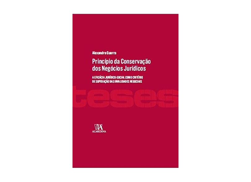 Princípio da Conservação dos Negócios Jurídicos: A Eficácia Jurídico-social Como Critério de Superação das Invalidades - Alexandre Guerra - 9788584931170