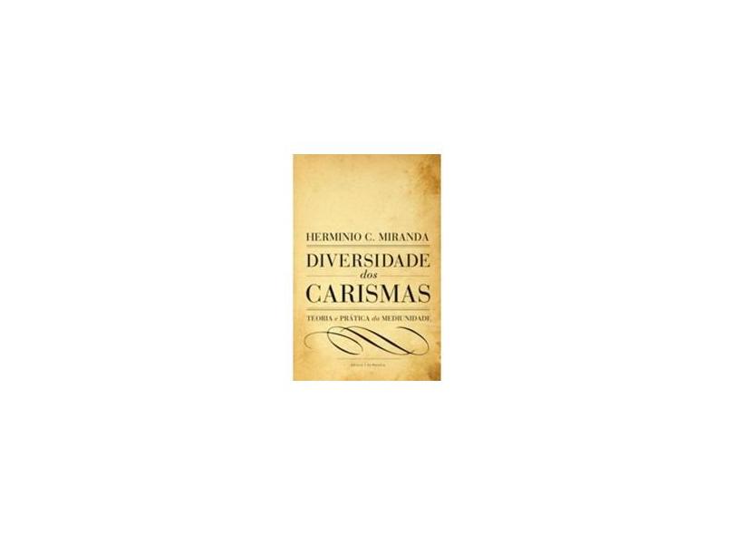 Diversidade Dos Carismas - Teoria e Prática da Mediunidade - 8ª Ed. 2013 - Miranda, Herminio C. - 9788565518888
