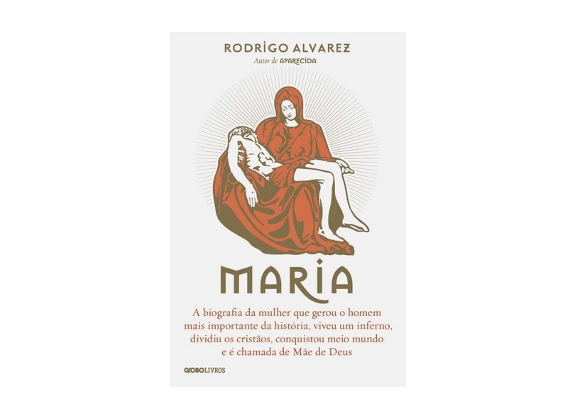 Maria - A Biografia da Mulher Que Gerou o Homem Mais Importante da História... - Alvarez, Rodrigo - 9788525061515