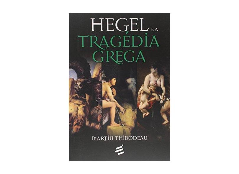 Hegel e a Tragédia Grega - Martin Thibodeau - 9788580332001