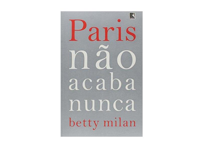 Paris Não Acaba Nunca - Milan, Betty - 9788501083401