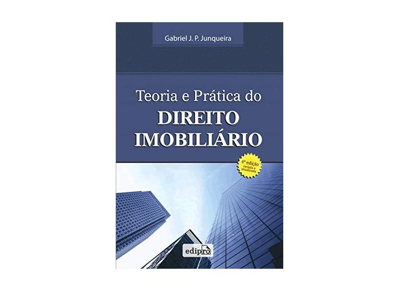 Teoria e Prática do Direito Imobiliário - 4ª Ed. - Junqueira, Gabriel J. P. - 9788572836296