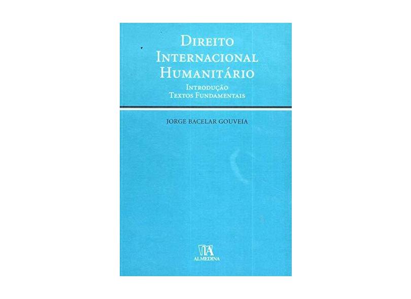 Direito Internacional Humanitário - Introdução, Textos Fundamentais - Gouveia, Jorge Bacelar - 9789724029795