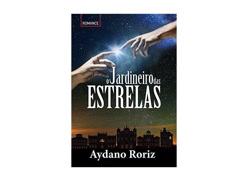 O Jardineiro das Estrelas - Aydano Roriz - 9788579604744