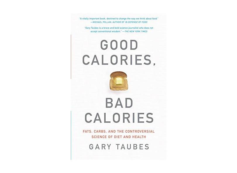Good Calories, Bad Calories: Fats, Carbs, and the Controversial Science of Diet and Health - Capa Comum - 9781400033461