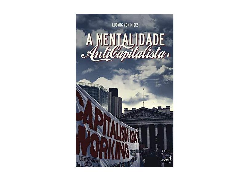 A Mentalidade Anticapitalista - Mises, Ludwig Von - 9788593751301