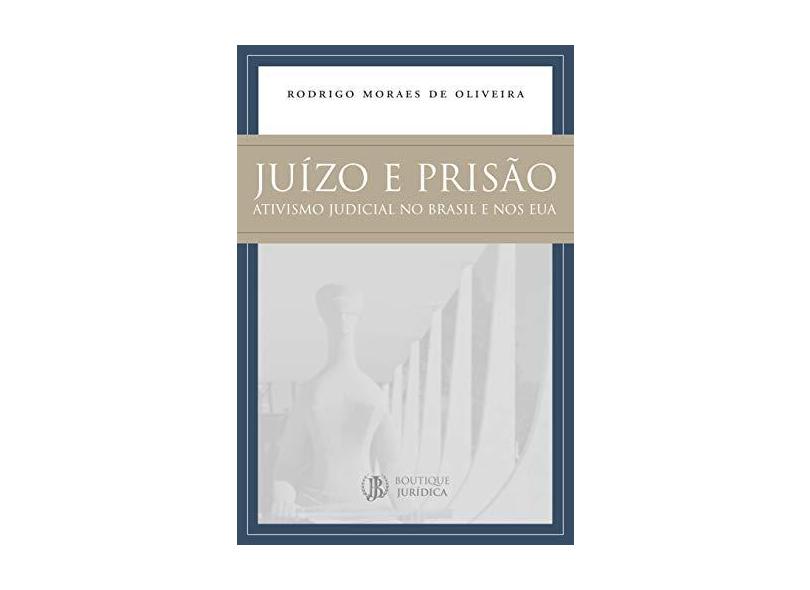Juízo e Prisão. Ativismo Judicial no Brasil e nos EUA - Rodrigo Moraes De Oliveira - 9788568014707