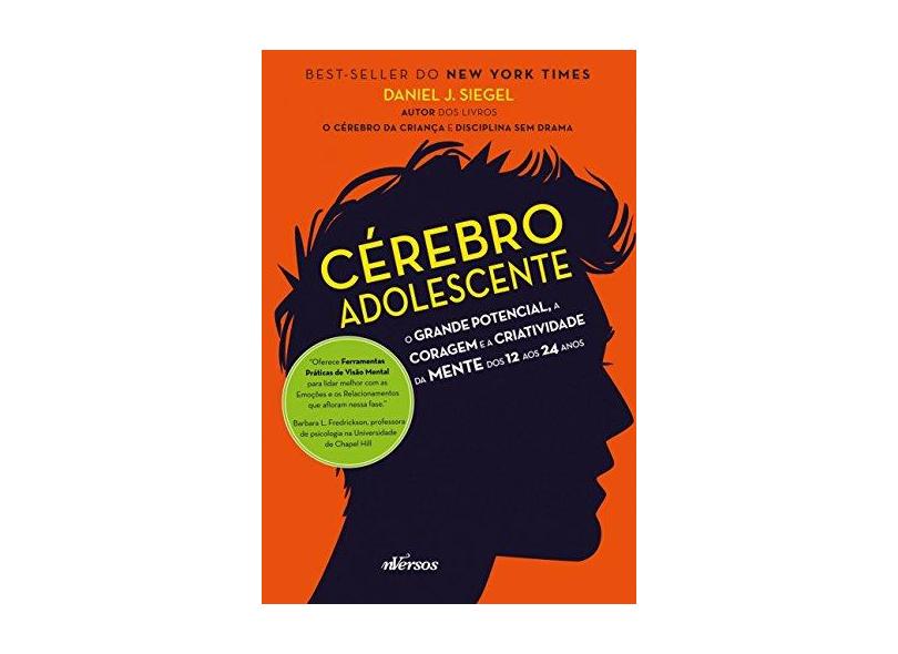 Cérebro Adolescente: O Grande Potencial, a Coragem e a Criatividade da Mente dos 12 Aos 24 Anos - Daniel J. Siegel - 9788584441594