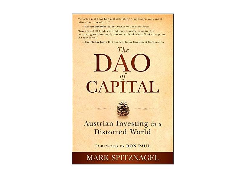 The Dao of Capital: Austrian Investing in a Distorted World - Mark Spitznagel - 9781118347034