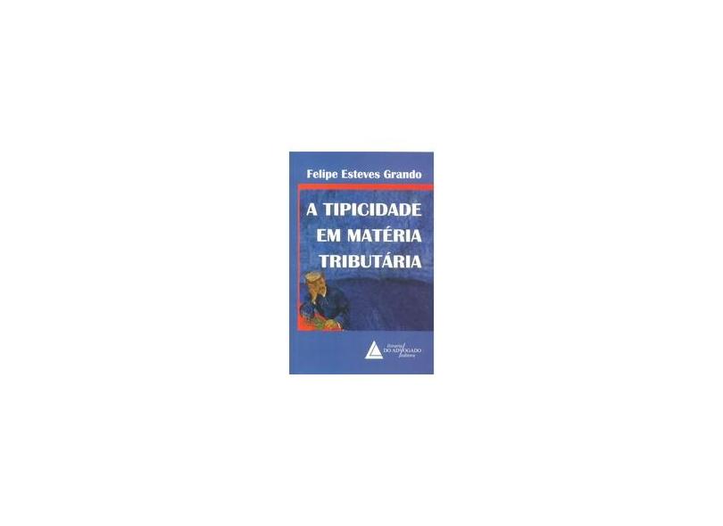 A Tipicidade Em Matéria Tributária - Grando, Felipe Esteves - 9788573488302