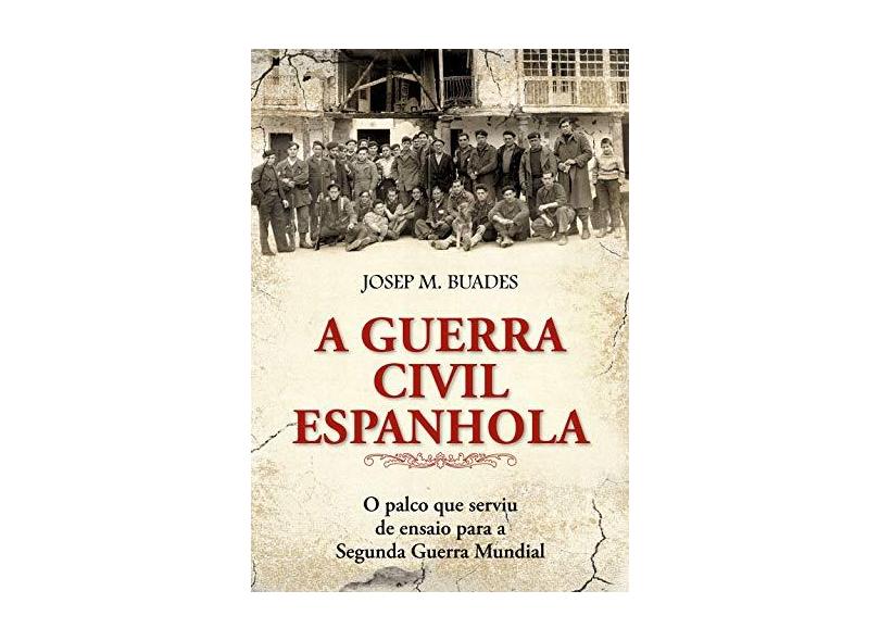 A Guerra Civil Espanhola - o Palco Que Serviu de Ensaio Para A Segunda Guerra Mundial - Buades, Josep M. - 9788572447935