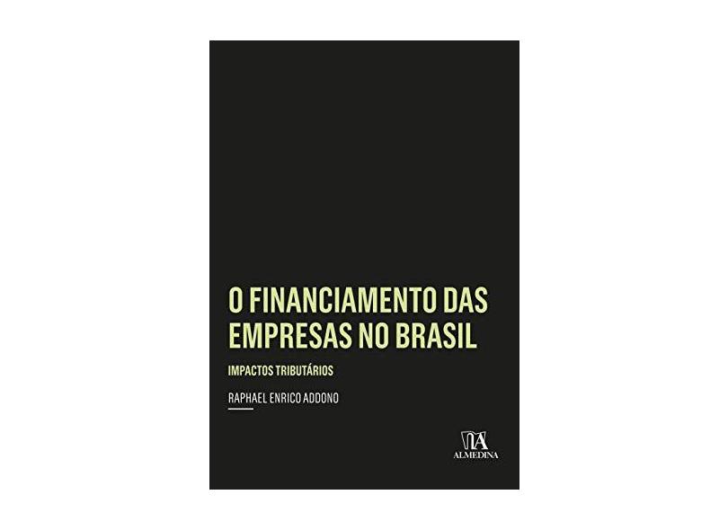 O Financiamento das Empresas no Brasil: Impactos Tributários - Raphael Enrico Addono - 9788584934164