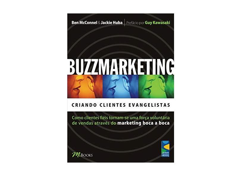 Buzzmarketing - Criando Clientes Evangelistas - Mc Connell, Ben; Huba, Jackie - 9788589384902