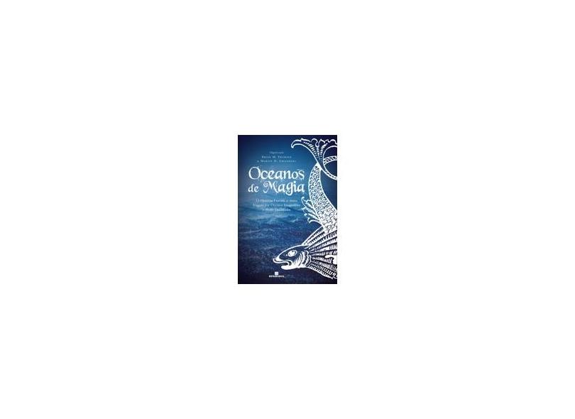 Oceanos de Magia - 13 Histórias Fantásticas Numa Viagem Por Oceanos Imaginários e Mares Encantados - Greenberg, Martin H.; Thomsen, Brian M. - 9788528611984