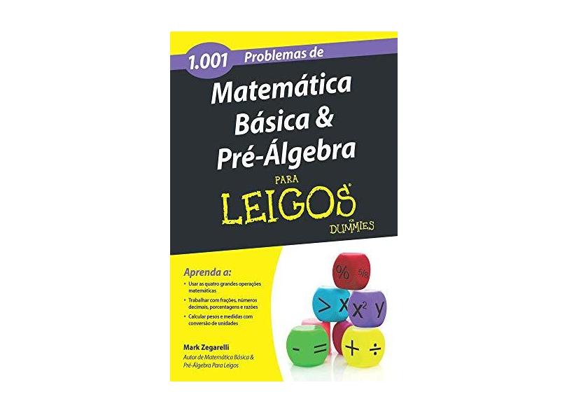 1001 Problemas de Matemática Básica e Pré-Álgebra Para Leigos - Mark Zegarelli - 9788550800011