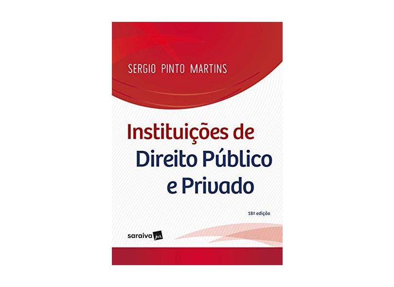 Instituições De Direito Público E Privado - 18ª Ed. 2018 - Martins,sergio Pinto - 9788547230715