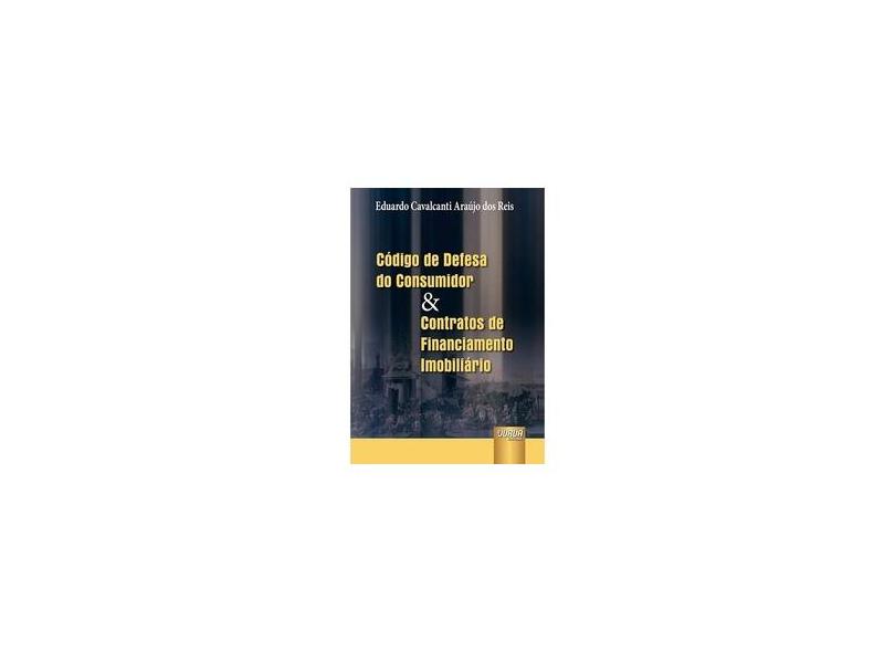 Código de Defesa do Consumidor & Contratos de Financiamento Imobiliário - Reis, Eduardo Cavalcanti Araújo Dos - 9788536212760