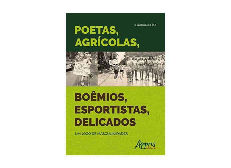 Poetas, Agrícolas, Boêmios, Esportistas, Delicados. Um Jogo de Masculinidades - Jairo Barduni Filho - 9788547314446