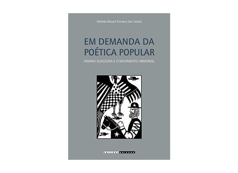 Em Demanda da Poética Popular: Ariano Suassuna e o Movimento Armorial - Idelette Muzart Fonseca Dos Santos - 9788526808331