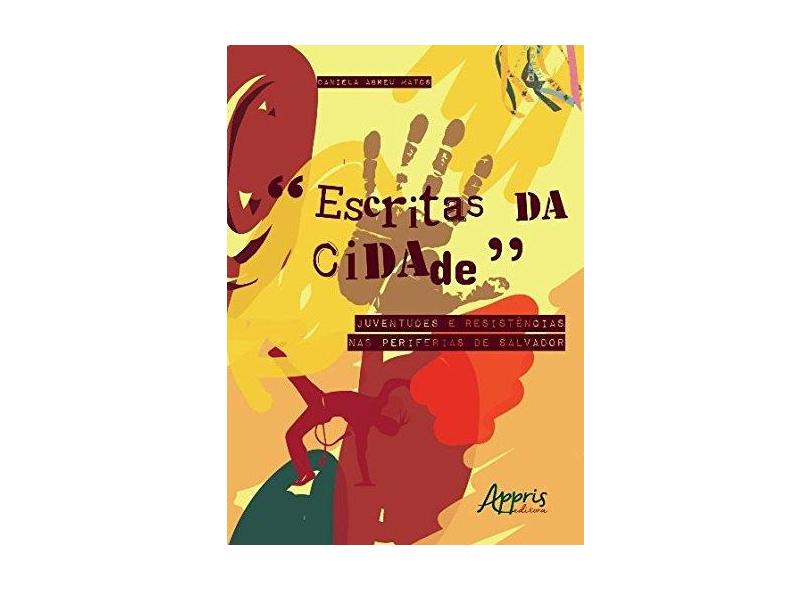 Escritas da Cidade. Juventudes e Resistências nas Periferias de Salvador - Daniela Abreu Matos - 9788547310752