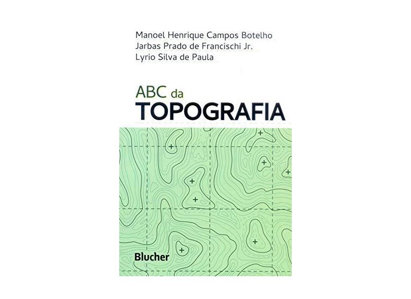 ABC da Topografia: Para Tecnólogos, Arquitetos e Engenheiros - Manoel Henrique Campos Botelho - 9788521211426