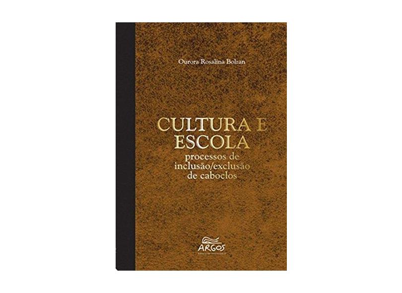 Cultura e Escola: Processos de Inclusão/Exclusão de Caboclos - Ourora Rosalina Bolzan - 9788578970284