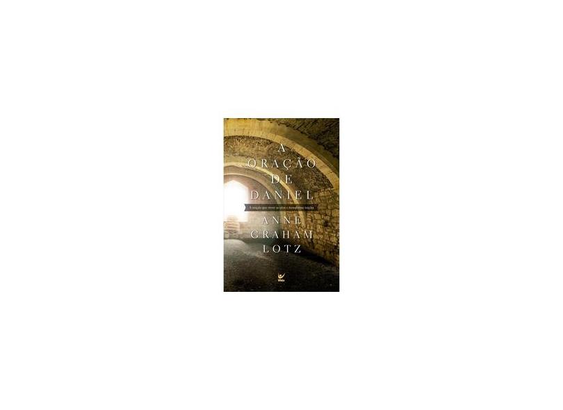 A Oração de Daniel. A Oração que Move os Céus e Transforma Nações - Anne Graham Lotz - 9788538303565