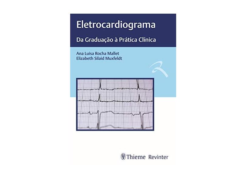Eletrocardiograma: da Graduação à Prática Clínica - Ana Luisa Rocha Mallet - 9788554651787