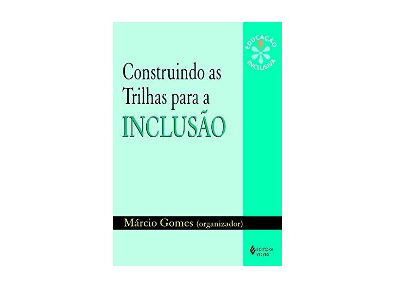 Construindo as Trilhas para a Inclusão - Gomes, Márcio - 9788532638472