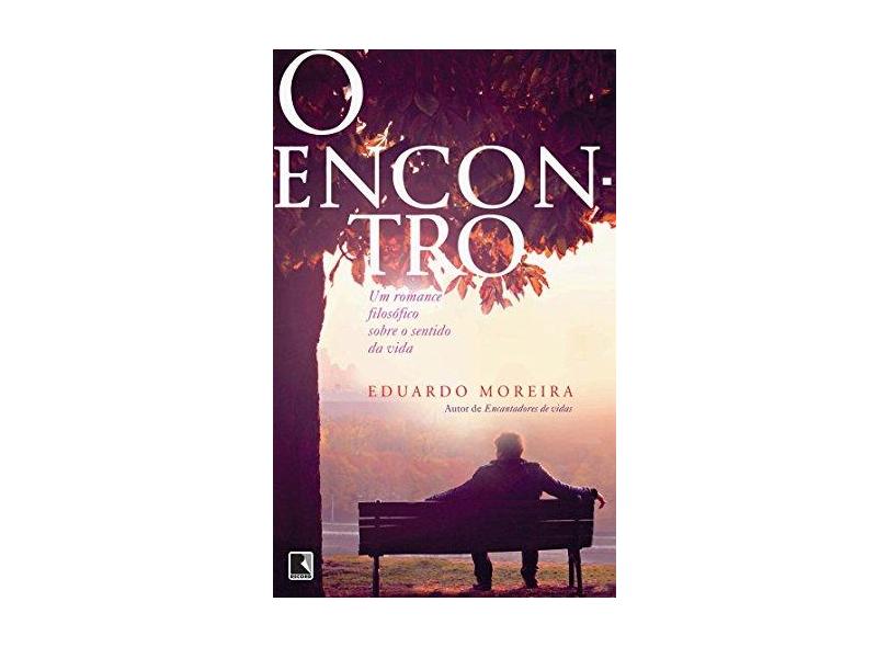 O Encontro: Um Romance Filosófico Sobre o Sentido da Vida - Eduardo Moreira - 9788501036377