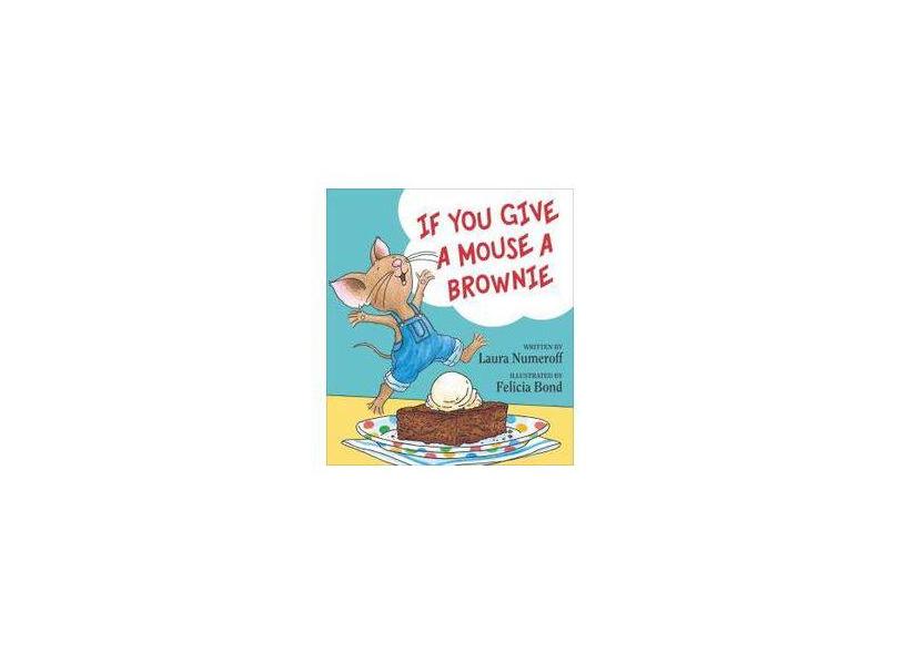 If You Give A Mouse A Brownie - Numeroff, Laura; - 9780060275716