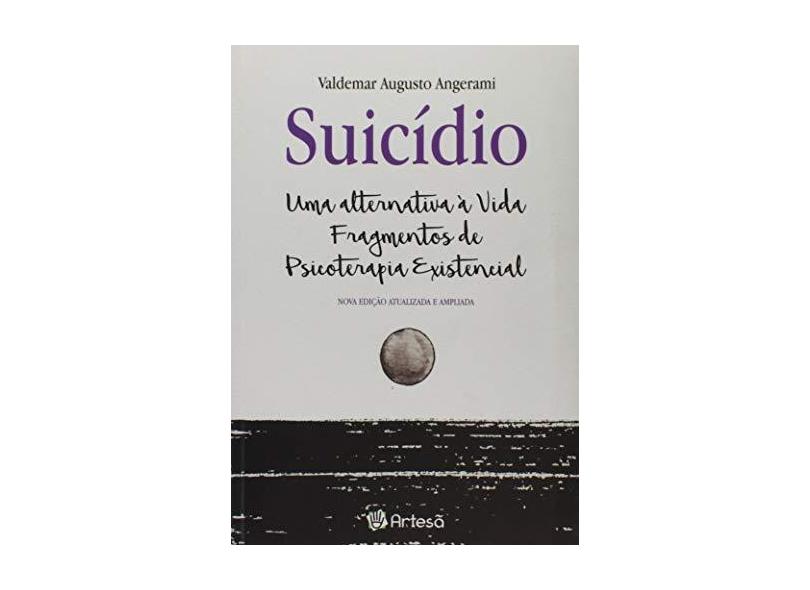Suicídio: Uma Alternativa a Vida Fragmentos de Psicoterapia Existencial - Valdemar Augusto Angerami - 9788588009776