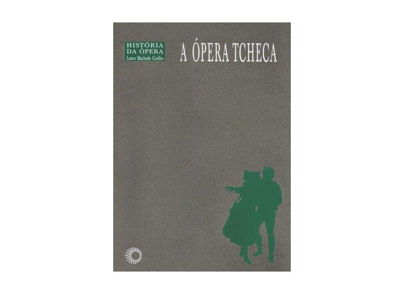 A Ópera Tcheca - História da Ópera - Coelho, Lauro Machado - 9788527306829