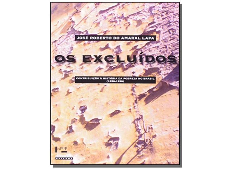 Os Excluídos - Contribuição À História da Pobreza no Brasil (1850 - 1930) - Lapa, Jose Roberto Do Amaral - 9788526807938