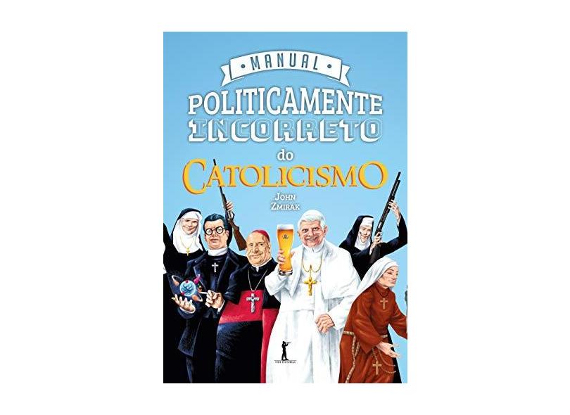 Manual Politicamente Incorreto do Catolicismo - John Zmirak - 9788595070493