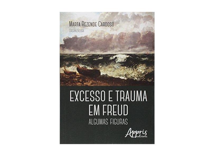 Excesso e Trauma em Freud: Algumas Figuras - Marta Rezende Cardoso - 9788547303310