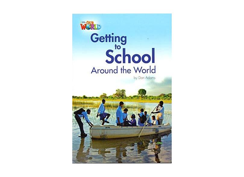 Our World 3 - Reader 3 - Getting To School Around The World - Adams, Dan - 9781133730545