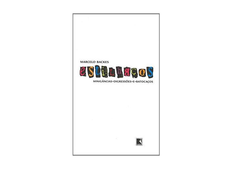 Estilhaços - Minigâncias, Digressões e Batocaços - Backes, Marcelo - 9788501073662