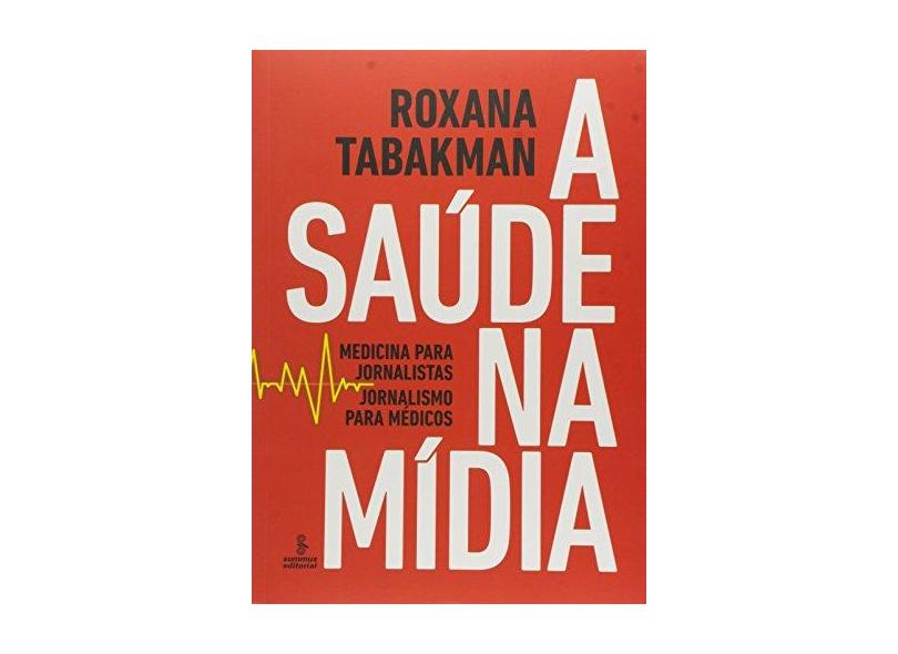 A Saúde na Mídia - Medicina Para Jornalistas, Jornalismo Para Médicos - Tabakman, Roxana - 9788532308924