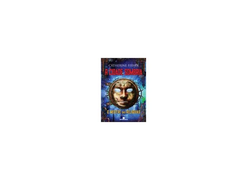 A Cidade Sombria - Série O Mestre das Relíquias - Vol. 1 - Catherine Fisher - 9788528616880