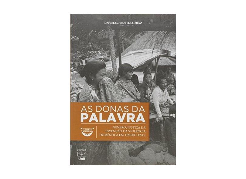 As Donas da Palavra. Gênero, Justiça e a Invenção da Violência Doméstica em Timor-Leste - Daniel Schroeter Simião - 9788523011710