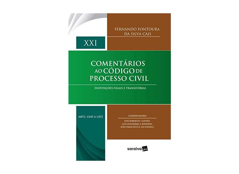 Comentários Ao Código De Processo Civil - Disposições Finais E Transitórias – Vol. XXI - Fernando Fontoura Da Silva Cais - 9788547218355
