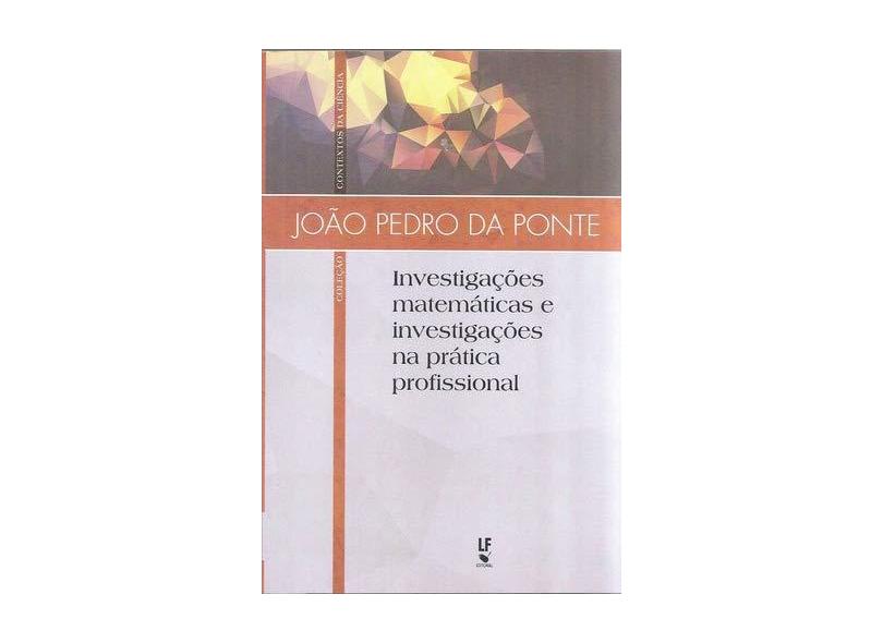 Investigações Matemáticas e Investigações na Prática Profissional - João Pedro Da Ponte - 9788578614881