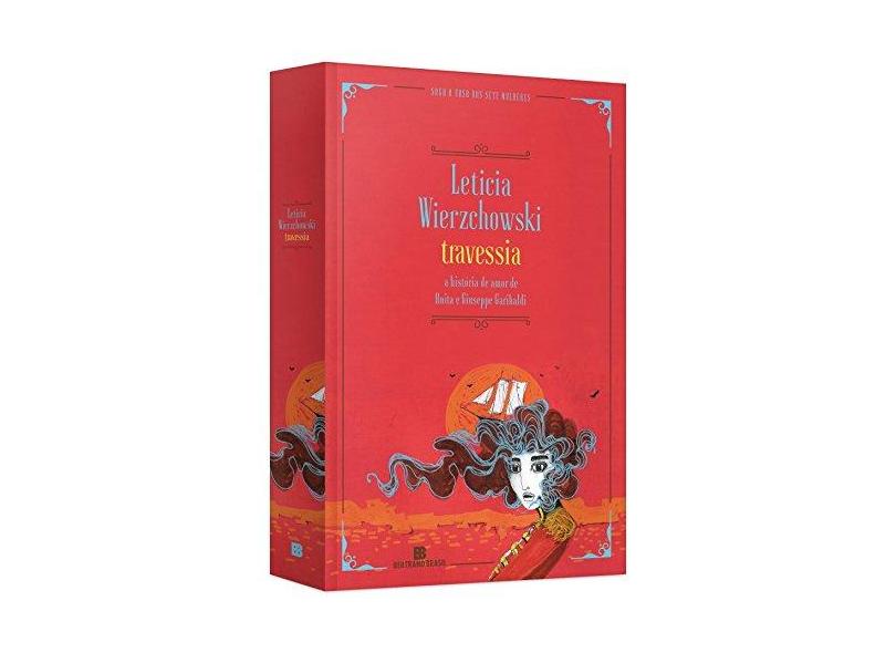 Travessia. A História de Amor de Anita e Giuseppe Garibaldi - Leticia Wierzchowski - 9788528621808