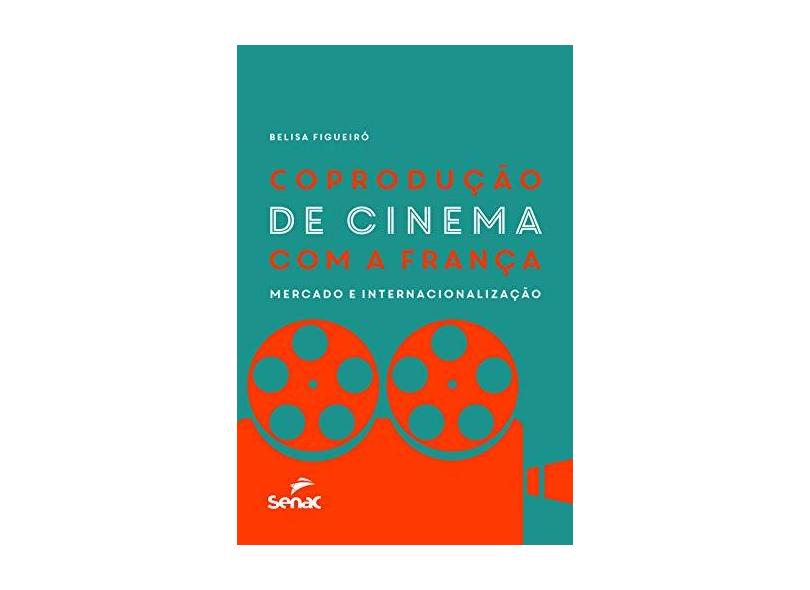 Coprodução de cinema com a França: mercado e internacionalização - Belisa Figueiró - 9788539625222