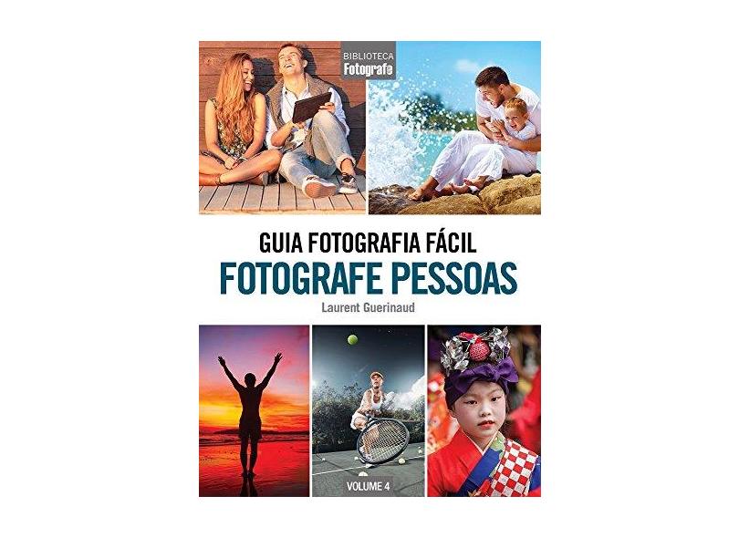 Guia Fotografia Fácil. Fotografe Pessoas - Volume 4 - Laurent Guerinaud - 9788579604652