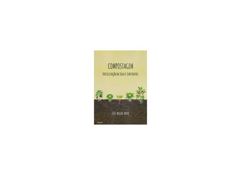 Compostagem, Fertilização do Solo e Substratos - Luís Miguel Brito - 9789897232084