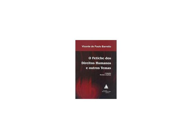 O Fetiche Dos Direitos Humanos e Outros Temas - 2ª Ed. 2013 - Barretto, Vicente De Paulo - 9788573488418